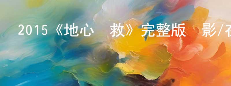蔡國彬的動漫綜藝大全,2015《地心營救》完整版電影/在線觀看/百度云-美劇天堂